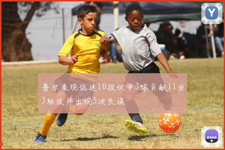 普尔表现低迷10投仅中3球贡献11分3助攻并出现5次失误