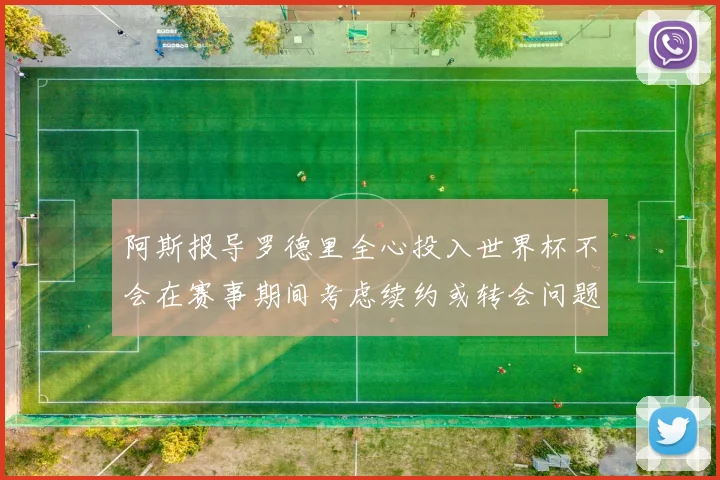 阿斯报导罗德里全心投入世界杯不会在赛事期间考虑续约或转会问题
